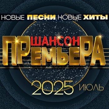 Шансон премьера 2025 июль (Новые песни. Новые хиты)