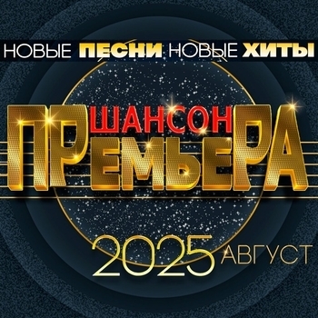 Шансон премьера 2025 август (Новые песни. Новые хиты)